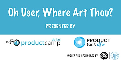 ProductCamp Dallas and ProductTank DFW Present: Oh User, Where Art Thou?