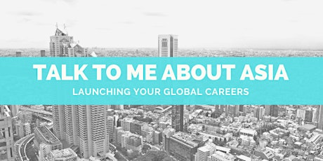 TALK TO ME ABOUT ASIA: Launching Your Global Careers primary image