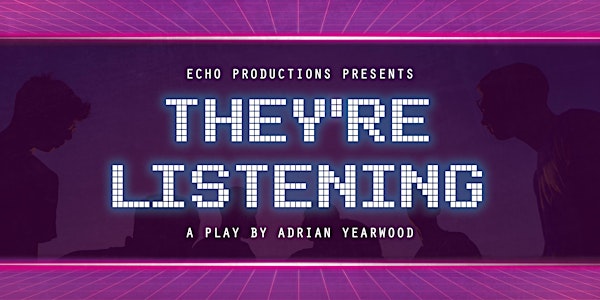 Echo Productions Presents: THEY'RE LISTENING