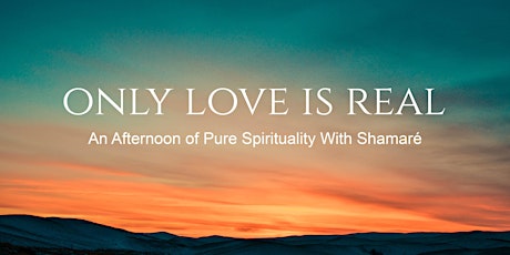 Only Love is Real - An Afternoon of Pure Spirituality With Shamaré primary image