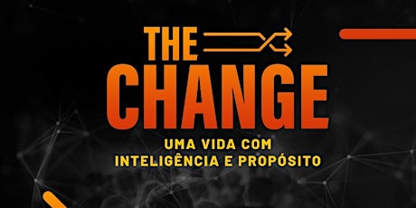 Imagem principal do evento THE CHANGE - UMA VIDA COM INTELIGÊNCIA E PROPÓSITO