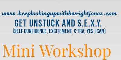 Get Unstuck and S.E.X.Y Mini Workshop