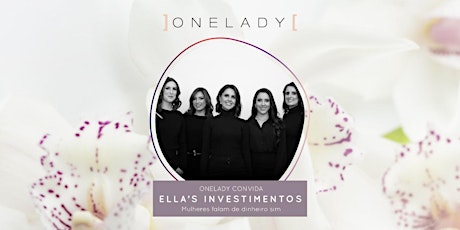 Imagem principal do evento ONELADY CONVIDA ELLA'S INVESTIMENTOS  - Mulheres falam de dinheiro sim!