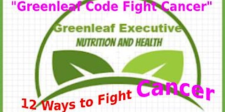 12 Ways to Prevent and Fight Cancer - "Greenleaf Code Fight Cancer" primary image