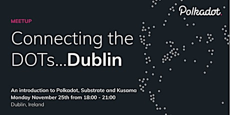 Connecting the DOTs - an intro to Polkadot, Substrate and Kusama in Dublin