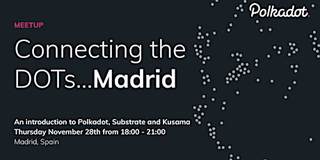 Connecting the DOTs - an intro to Polkadot, Substrate and Kusama in Madrid
