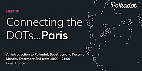 Connecting the DOTs - an intro to Polkadot, Substrate and Kusama in Paris