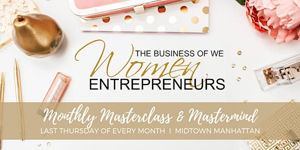 The Business of WE (Women Entrepreneurs) Monthly Masterclass & Mastermind N...