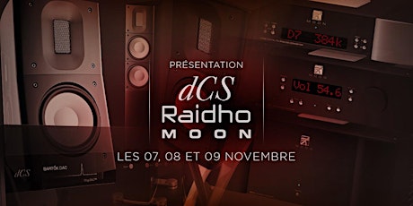 Les 6, 7 et 8 Novembre Présentation dCS, Raidho et Moon