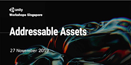 Unity Workshops Singapore - Addressable Assets | Non Hands-On Workshop (2pm to 5pm) - Wednesday, 27 Nov @ Seminar Room, Level 2