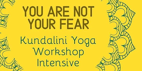 You Are Not Your Fear Kundalini Yoga Intensive Workshop