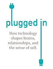 Plugged In: How Technology Shapes Brains, Relationships and Self primary image