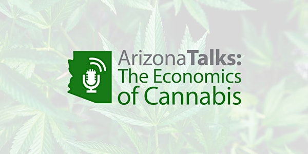 Arizona Talks Presents: “The Economics of Cannabis”  November 23rd at Sandr...
