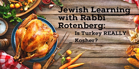 Jewish Learning with Rabbi Rotenberg: Is Turkey REALLY Kosher? primary image