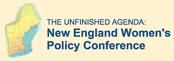 The Unfinished Agenda: New England Women’s Policy Conference