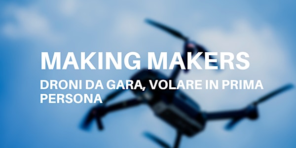 Making Makers: Droni da Gara, volare in prima persona