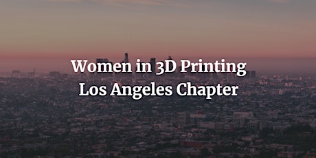 LA Chapter: Women In 3D Printing primary image