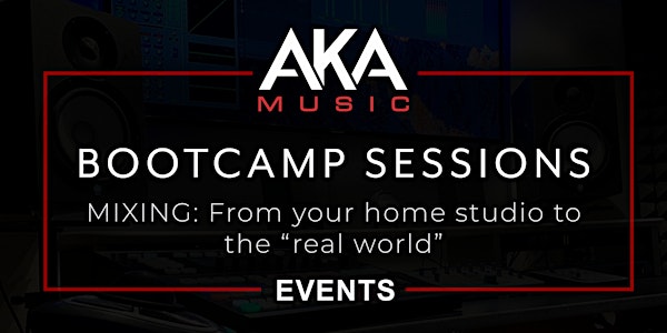 AKA Music Bootcamp Session: From your HOME STUDIO to the REAL WORLD!