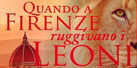 Immagine principale di Presentazione del libro Quando a Firenze ruggivano i leoni di Pier L.Finot 