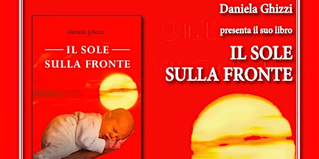 Immagine principale di Presentazione del libro Il sole sulla fronte di Daniela Ghizzi 