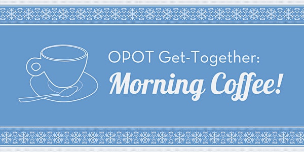 OPOT Get-Together: Morning Coffee!