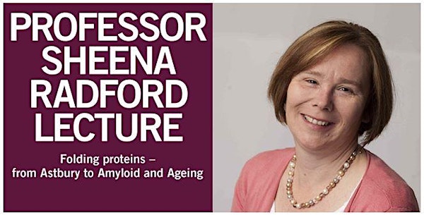 Professor Sheena Radford FRS - Folding proteins - from Astbury to Amyloid and Ageing