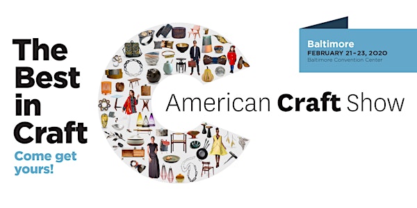 American Craft Show, Baltimore: February 21 - 23, 2020