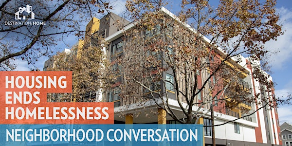 Housing Ends Homelessness: Neighborhood Conversation (SUN-Naglee Park)