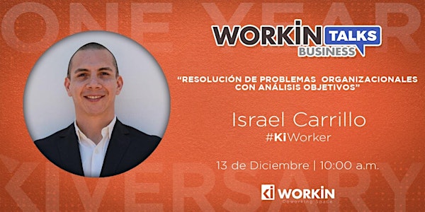 WORKIN BUSINESS TALKS PRESENTA A ISRAEL CARRILLO CON "RESOLUCION DE PROBLEMAS ORGANIZACIONALES CON ANALISIS OBJETIVOS"