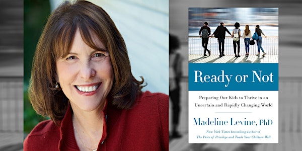 Madeline Levine PhD:  Ready or Not, Preparing our Kids to Thrive
