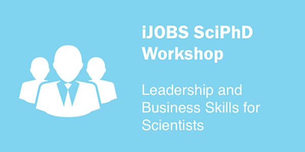 iJOBS SciPhD Workshop: Leadership and Business Skills for Scientists