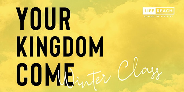 WINTER CLASS: Your Kingdom Come