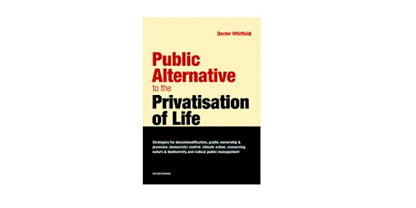 Book Launch: Public Alternative to the Privatisation of Life by Dexter Whitfield