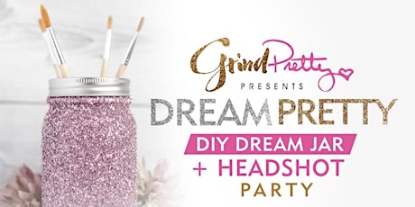 Grind Pretty Presents Dream Pretty: DIY Dream Jar + Headshot Party 