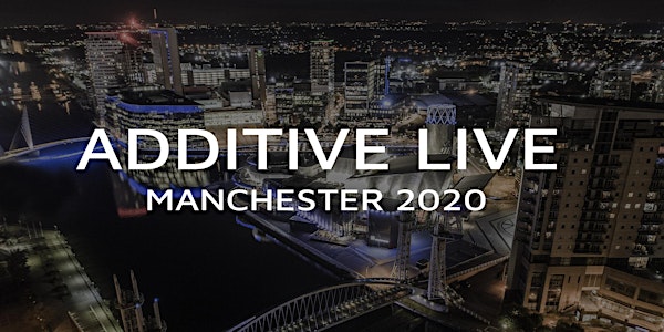 Additive Live: Manchester 2020