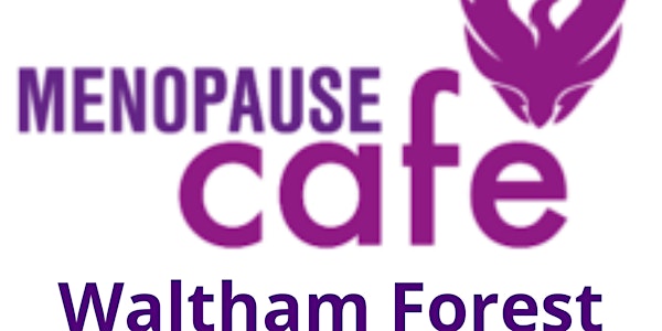 Menopause Cafe - Waltham Forest - London UK