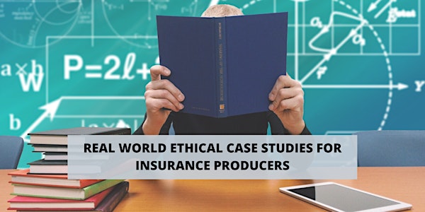 Real World Ethical Case Studies for Insurance Producers