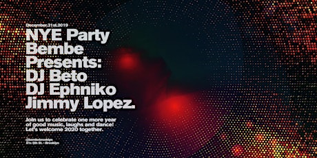 NYE Party! Bembe Presents: DJ Ephniko, DJ Beto, Jimmy Lopez primary image