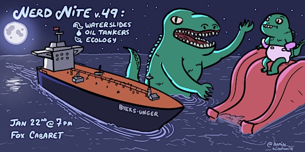 Nerd Nite v49: Waterslides, Ecology, and Oil Tankers