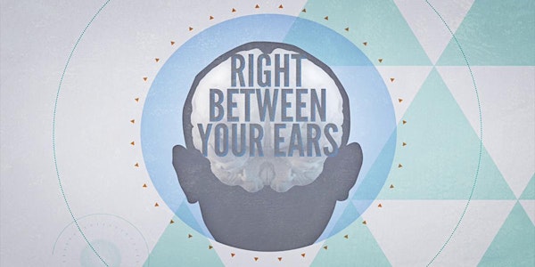 “Right Between Your Ears” – Film Screening and Q&A with filmmakers Sheila M...