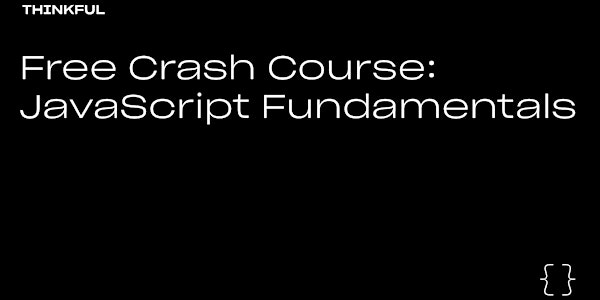 Thinkful Webinar || Free Crash Course: JavaScript Fundamentals