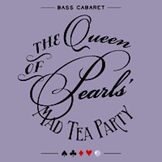 Bass Cabaret: Queen of Pearls' Mad Tea Party ft. RITUAL fashion (Jillian Ann & Cassidy Haley), Ray Gunn, Jocelyn, Dulce Vita, Synergy Dance Theatre, and more! primary image