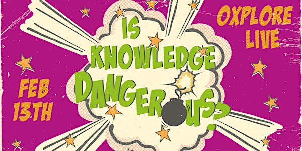 Oxplore Live: Is Knowledge Dangerous?
