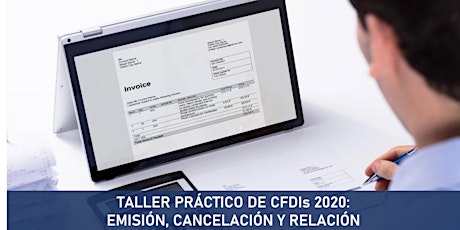 Imagen principal de TALLER PRÁCTICO DE CFDIs 2020:  EMISIÓN, CANCELACIÓN Y RELACIÓN