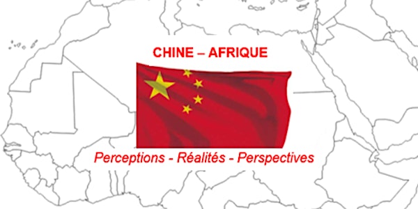 Relations CHINE - AFRIQUE : quelles perceptions ? quelles réalités ? quelles perspectives ?