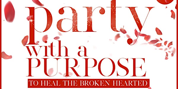 Party with a Purpose:TO HEAL THE BROKEN HEARTED