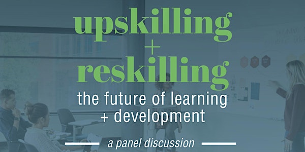 Upskilling + Reskilling - the future of learning + development