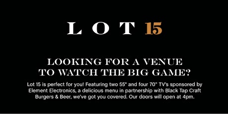 THE BIG GAME WATCH at Lot 15, sponsored by Element Electronics & Black Tap primary image