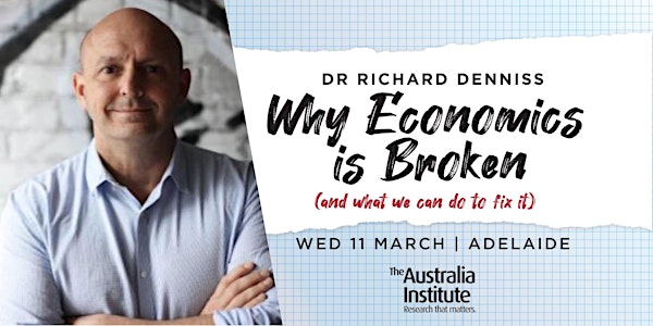 Why Economics Is Broken (and what we can do to fix it): Richard Denniss ADL