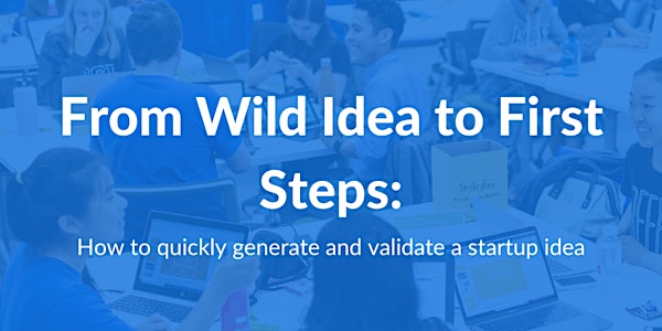 From Wild Idea to First Step: How to Quickly Generate and Validate a Startu...
